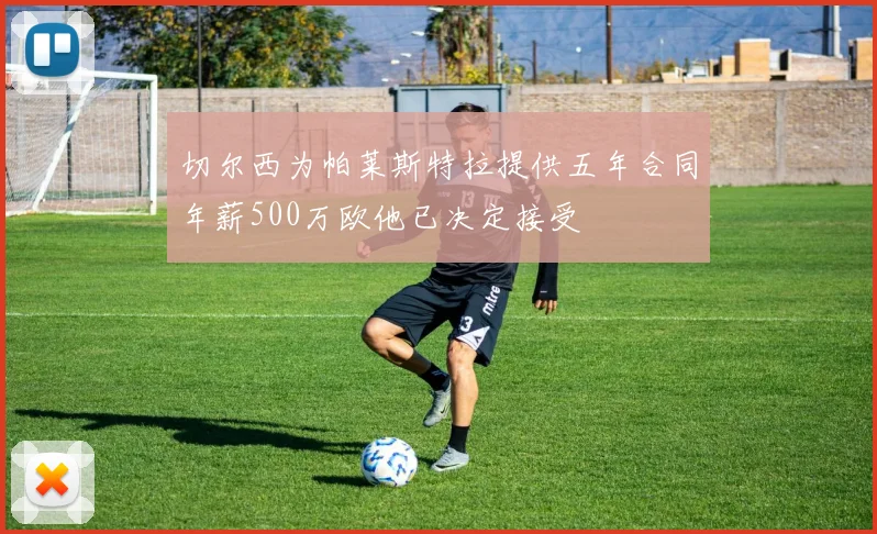 切尔西为帕莱斯特拉提供五年合同年薪500万欧他已决定接受